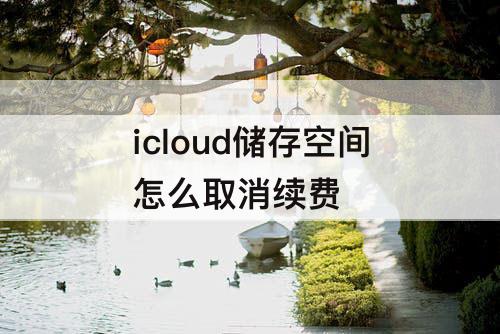 icloud储存空间怎么取消续费