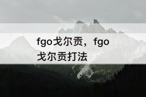 fgo戈尔贡，fgo戈尔贡打法