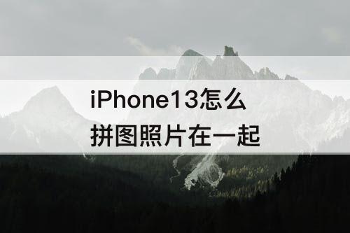 iPhone13怎么拼图照片在一起