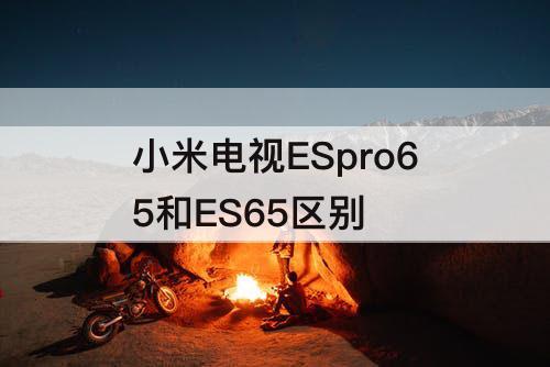 小米电视ESpro65和ES65区别