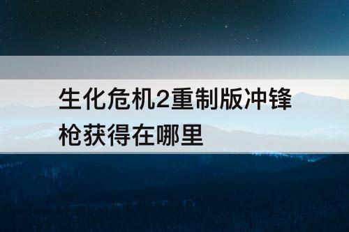 生化危机2重制版冲锋枪获得在哪里