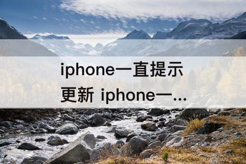 iphone一直提示更新 iphone一直提示更新弹窗关不掉