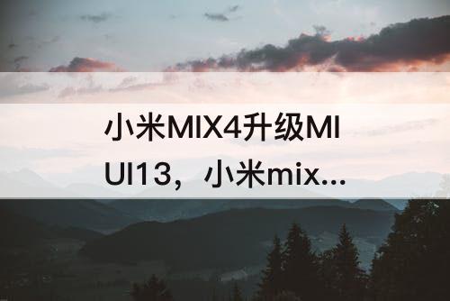 小米MIX4升级MIUI13，小米mix4升级miui13续航尿崩